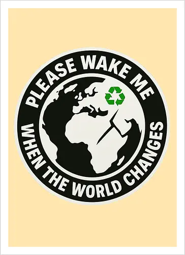 Please wake me when the world changes