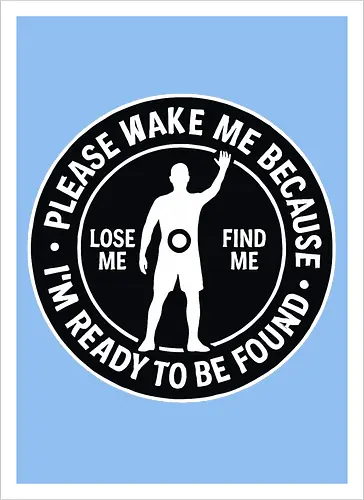 Please wake me because I’m ready to be found