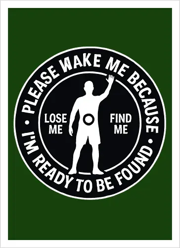 Please wake me because I’m ready to be found