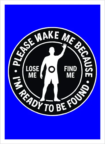 Please wake me because I’m ready to be found