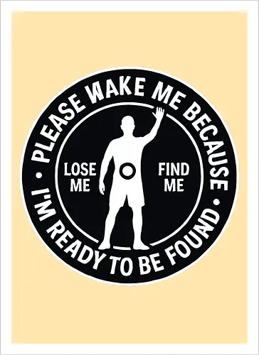 Please wake me because I’m ready to be found