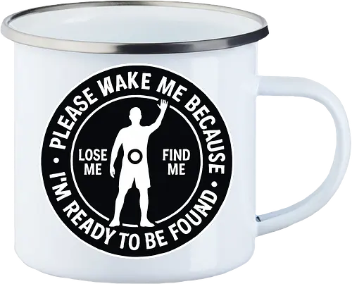 Please wake me because I’m ready to be found