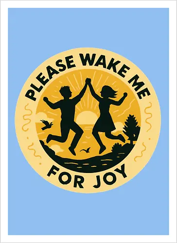 Please wake me for joy