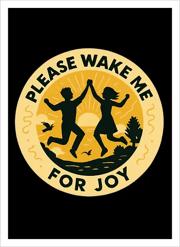 Please wake me for joy