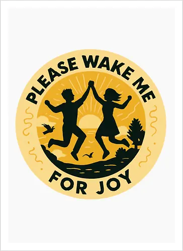 Please wake me for joy
