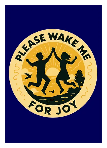 Please wake me for joy