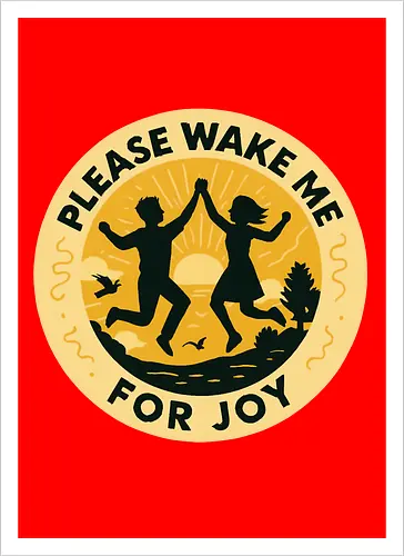 Please wake me for joy
