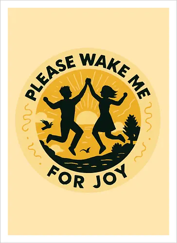Please wake me for joy