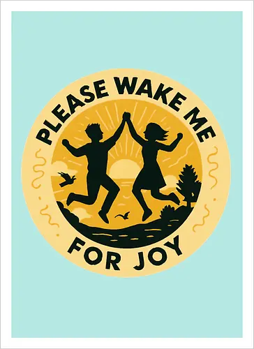 Please wake me for joy