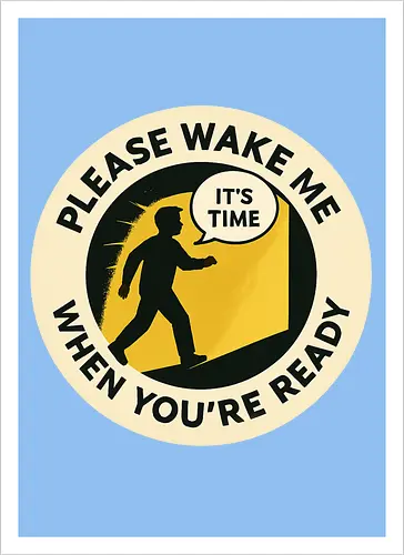 Please wake me when you’re ready
