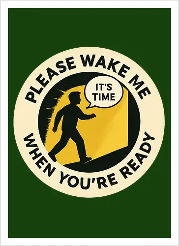 Please wake me when you’re ready