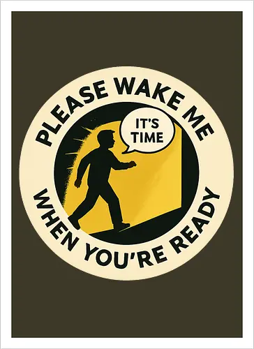 Please wake me when you’re ready