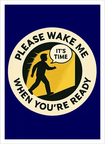 Please wake me when you’re ready