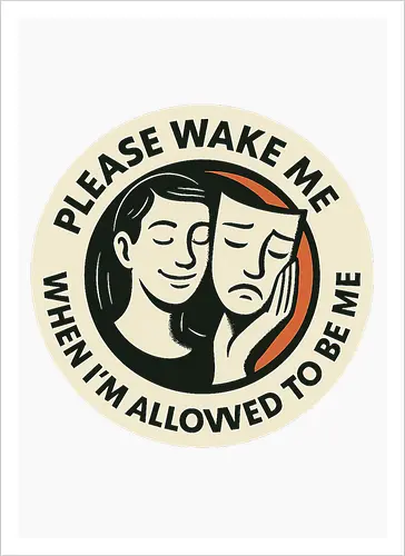 Please wake me when I’m allowed to be me