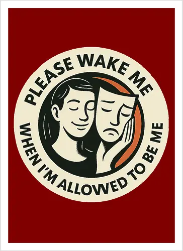Please wake me when I’m allowed to be me