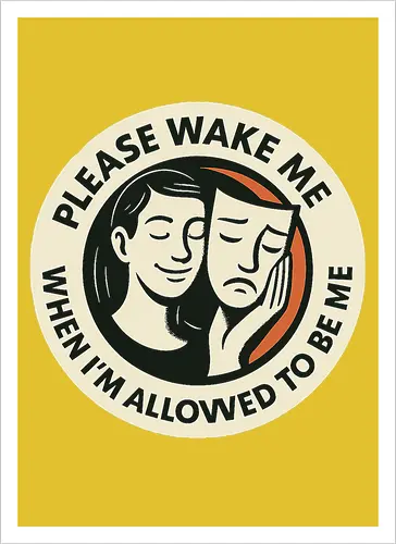 Please wake me when I’m allowed to be me
