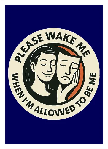 Please wake me when I’m allowed to be me