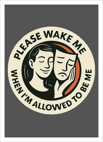Please wake me when I’m allowed to be me