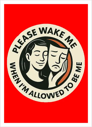 Please wake me when I’m allowed to be me