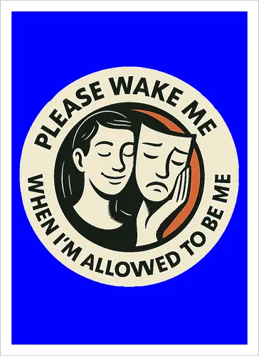 Please wake me when I’m allowed to be me