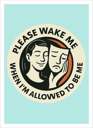 Please wake me when I’m allowed to be me