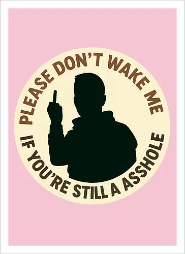 Please don’t wake me if you’re still an asshole