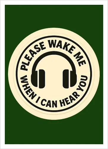 Please wake me when I can hear you