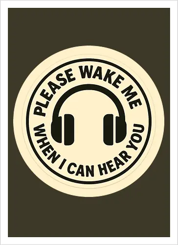 Please wake me when I can hear you