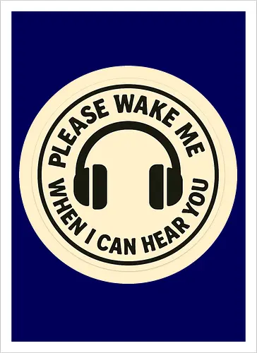 Please wake me when I can hear you