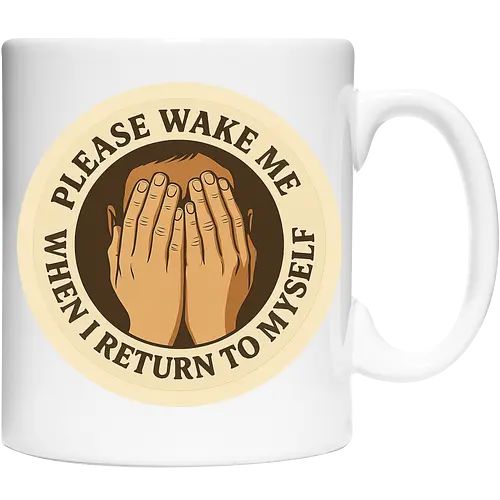 Please wake me when I return to myself