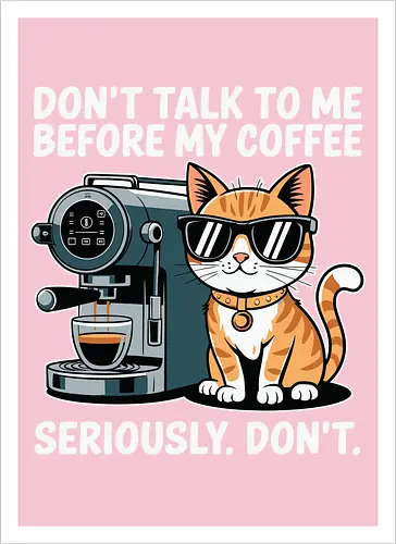 DON'T TALK TO ME BEFORE MY COFFEE SERIOUSLY. DON'T."