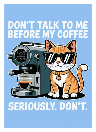 DON'T TALK TO ME BEFORE MY COFFEE SERIOUSLY. DON'T."