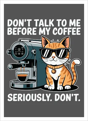DON'T TALK TO ME BEFORE MY COFFEE SERIOUSLY. DON'T."