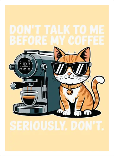 DON'T TALK TO ME BEFORE MY COFFEE SERIOUSLY. DON'T."