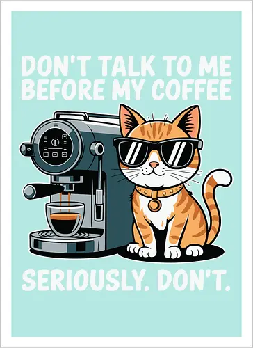 DON'T TALK TO ME BEFORE MY COFFEE SERIOUSLY. DON'T."
