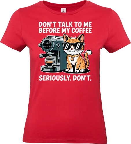DON'T TALK TO ME BEFORE MY COFFEE SERIOUSLY. DON'T." - cat, sunglasses, coffee machine, humor, text, graphic design, coffee lover, attitude, pet, feline - Standard T-Shirt (Women)