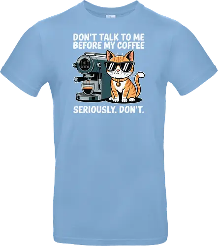 DON'T TALK TO ME BEFORE MY COFFEE SERIOUSLY. DON'T."