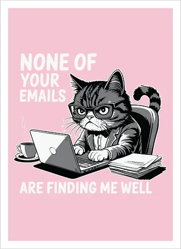None of your emails are finding me well