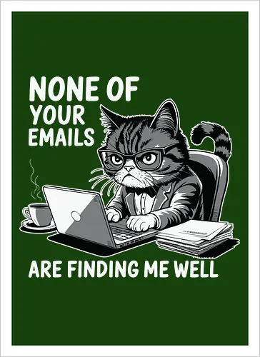 None of your emails are finding me well