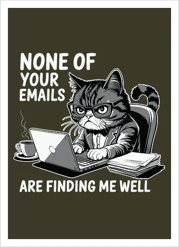 None of your emails are finding me well
