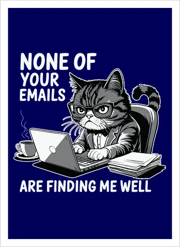 None of your emails are finding me well