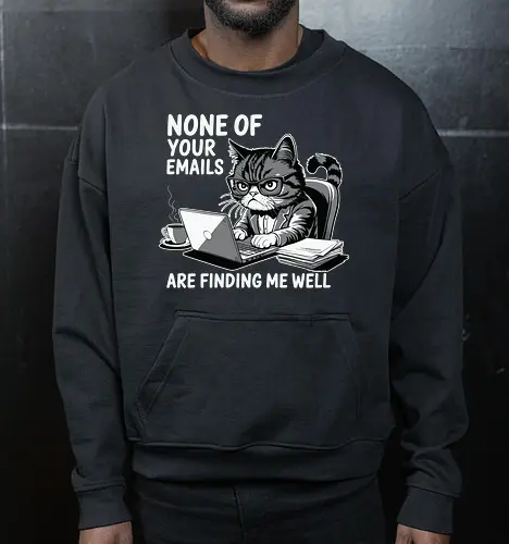 None of your emails are finding me well