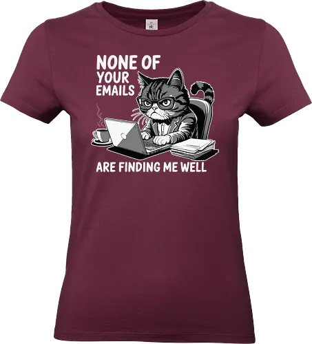 None of your emails are finding me well
