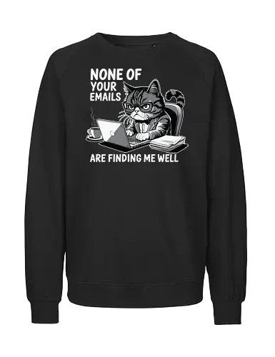 None of your emails are finding me well - cat, laptop, coffee, humor, glasses, desk, emails, cartoon, office, expression - Fairtrade Sweatshirt