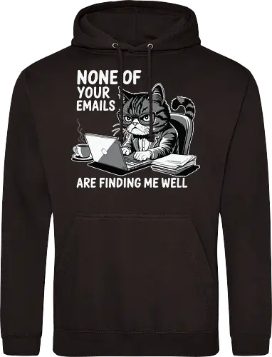 None of your emails are finding me well