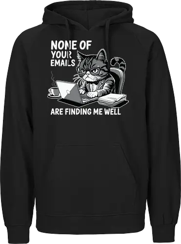 None of your emails are finding me well