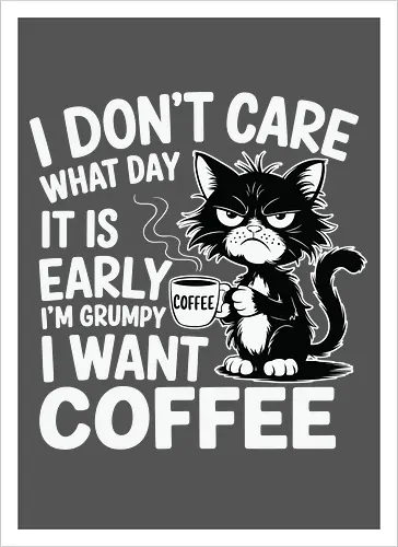I don't care what day it is early i'm grumpy i want coffee