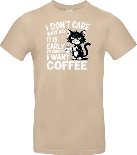 I don't care what day it is early i'm grumpy i want coffee