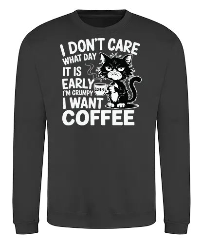 I don't care what day it is early i'm grumpy i want coffee - cat, coffee, grumpy, sleepy, humorous, text, morning, mug, steam - Sweatshirt
