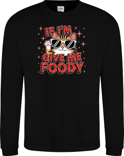 If I'm, give me foody